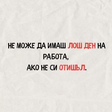 Не може да имаш лош ден на работа, ако не си отишъл