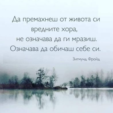 Да премахнеш от живота си вредните хора, не означва да ги мразиш. Означава да обичаш себе си