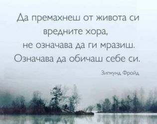 Да премахнеш от живота си вредните хора, не означва да ги мразиш. Означава да обичаш себе си